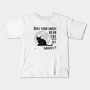 Does your query bear the weight of gravity? Kids T-Shirt